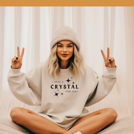 I Have A Crystal For That- New Fall Sweatshirt- Crystals Healing Stones Shirt